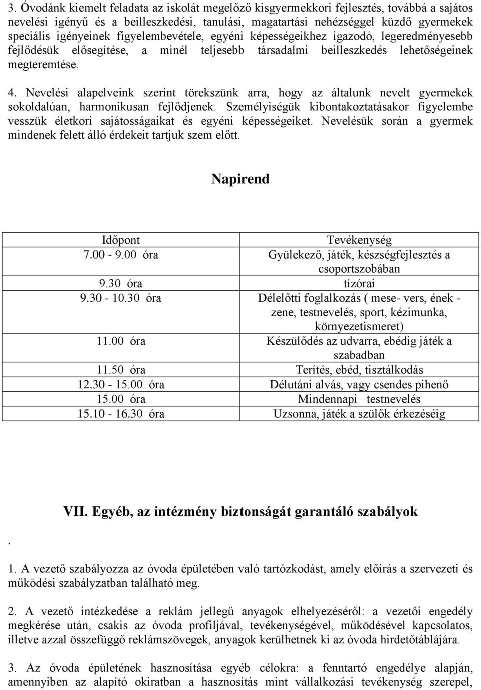 Nevelési alapelveink szerint törekszünk arra, hogy az általunk nevelt gyermekek sokoldalúan, harmonikusan fejlődjenek.