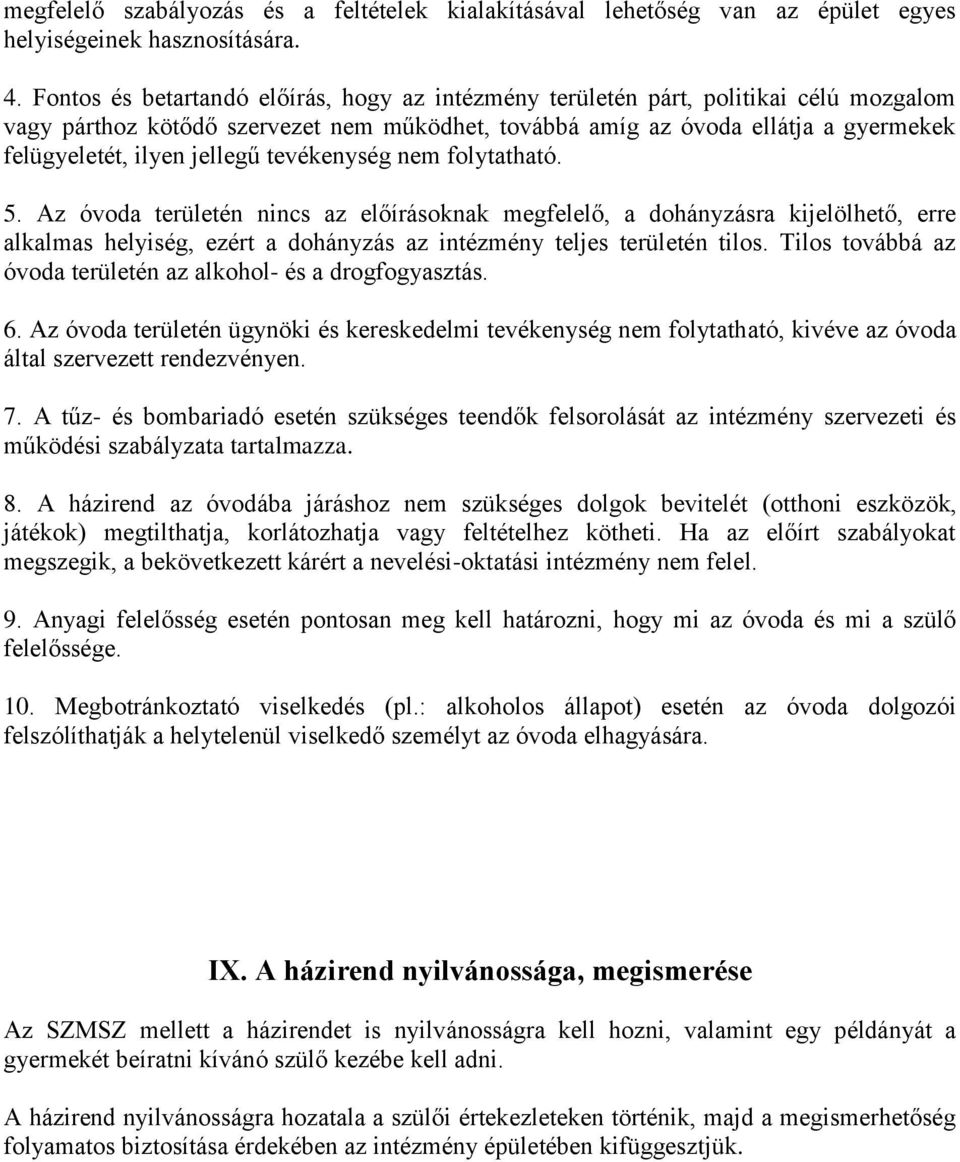 jellegű tevékenység nem folytatható. 5. Az óvoda területén nincs az előírásoknak megfelelő, a dohányzásra kijelölhető, erre alkalmas helyiség, ezért a dohányzás az intézmény teljes területén tilos.