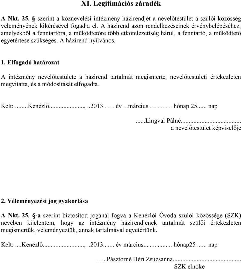 Elfogadó határozat A intézmény nevelőtestülete a házirend tartalmát megismerte, nevelőtestületi értekezleten megvitatta, és a módosítását elfogadta. Kelt:...Kenézlő...,..2013... év...március.