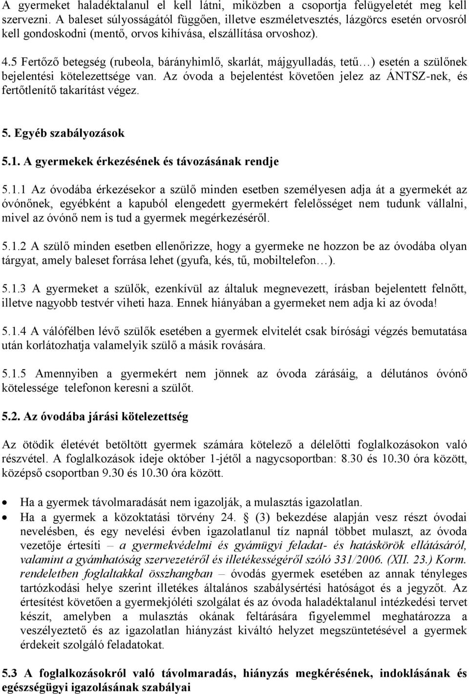 5 Fertőző betegség (rubeola, bárányhimlő, skarlát, májgyulladás, tetű ) esetén a szülőnek bejelentési kötelezettsége van.