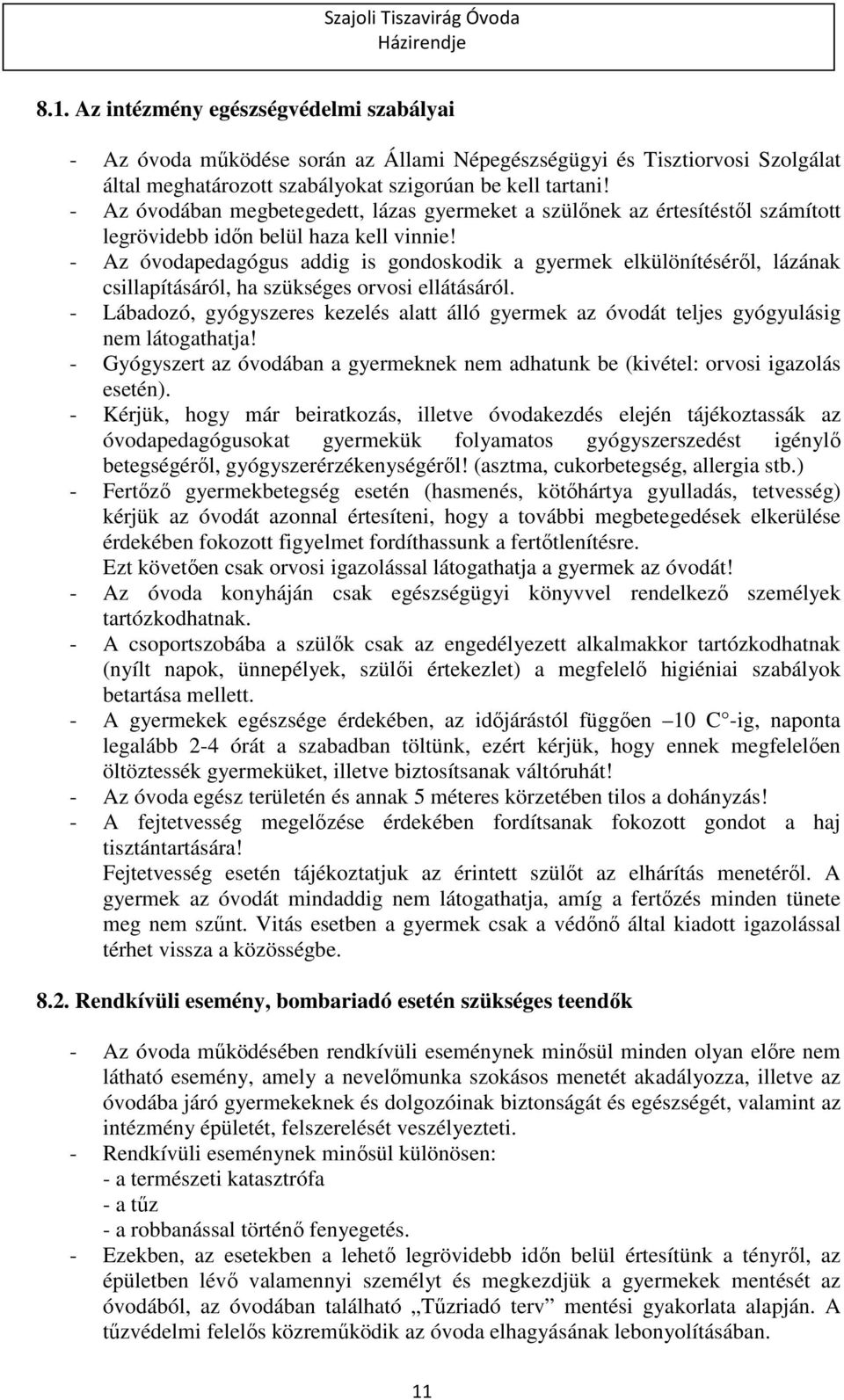 - Az óvodapedagógus addig is gondoskodik a gyermek elkülönítéséről, lázának csillapításáról, ha szükséges orvosi ellátásáról.