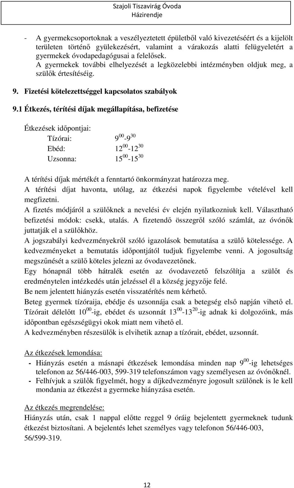 1 Étkezés, térítési díjak megállapítása, befizetése Étkezések időpontjai: Tízórai: 9 00-9 30 Ebéd: 12 00-12 30 Uzsonna: 15 00-15 30 A térítési díjak mértékét a fenntartó önkormányzat határozza meg.