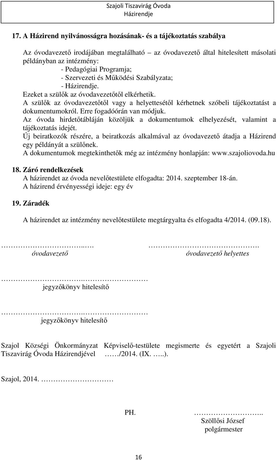 Erre fogadóórán van módjuk. Az óvoda hirdetőtábláján közöljük a dokumentumok elhelyezését, valamint a tájékoztatás idejét.