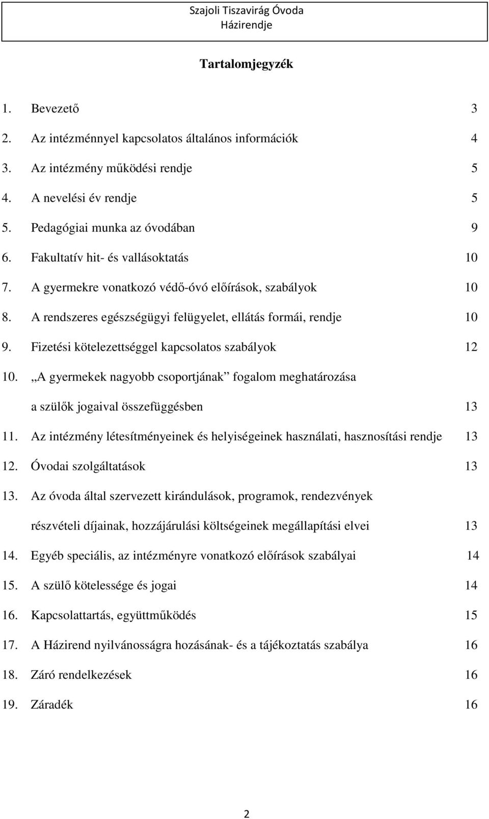 Fizetési kötelezettséggel kapcsolatos szabályok 12 10. A gyermekek nagyobb csoportjának fogalom meghatározása a szülők jogaival összefüggésben 13 11.