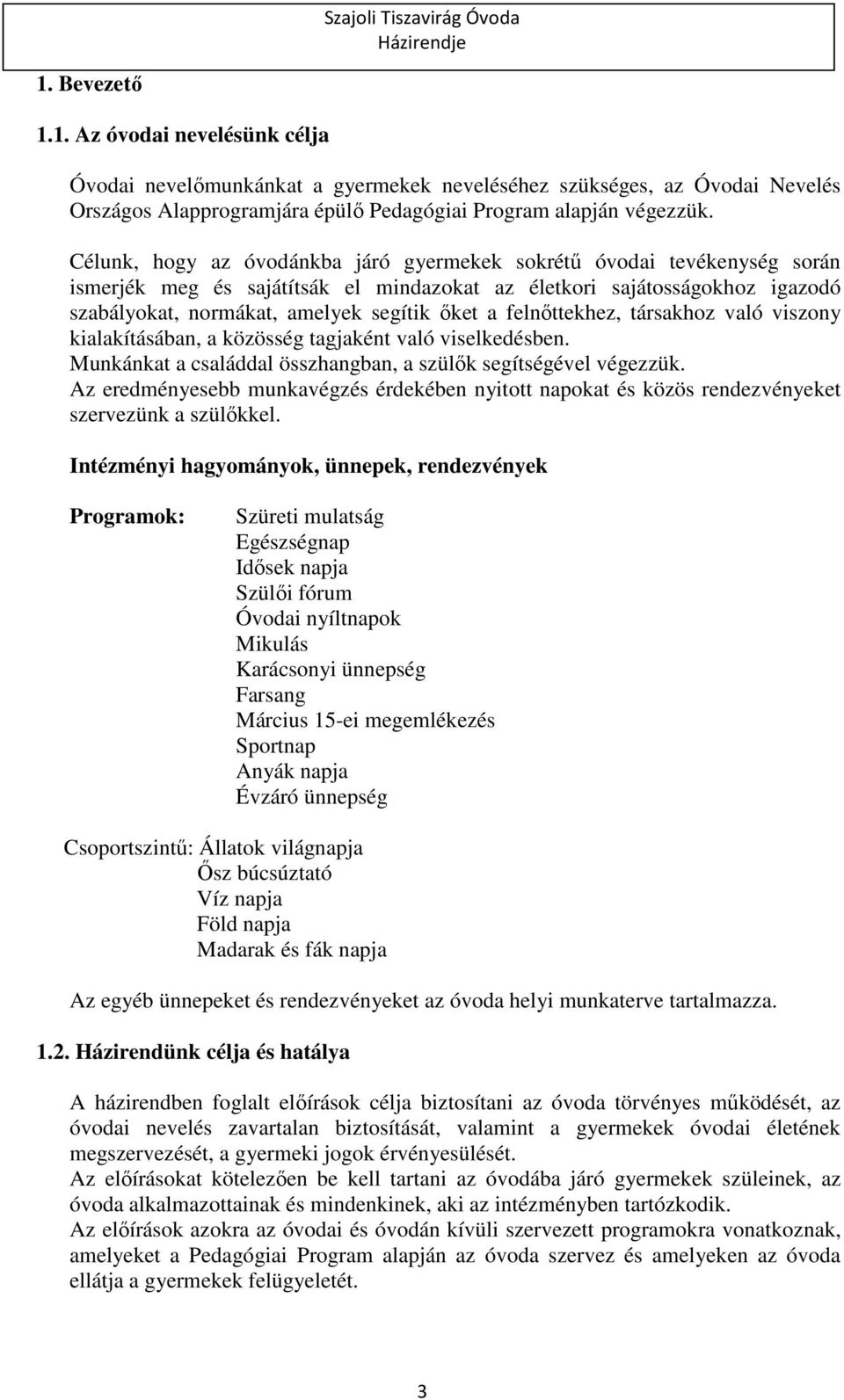 felnőttekhez, társakhoz való viszony kialakításában, a közösség tagjaként való viselkedésben. Munkánkat a családdal összhangban, a szülők segítségével végezzük.