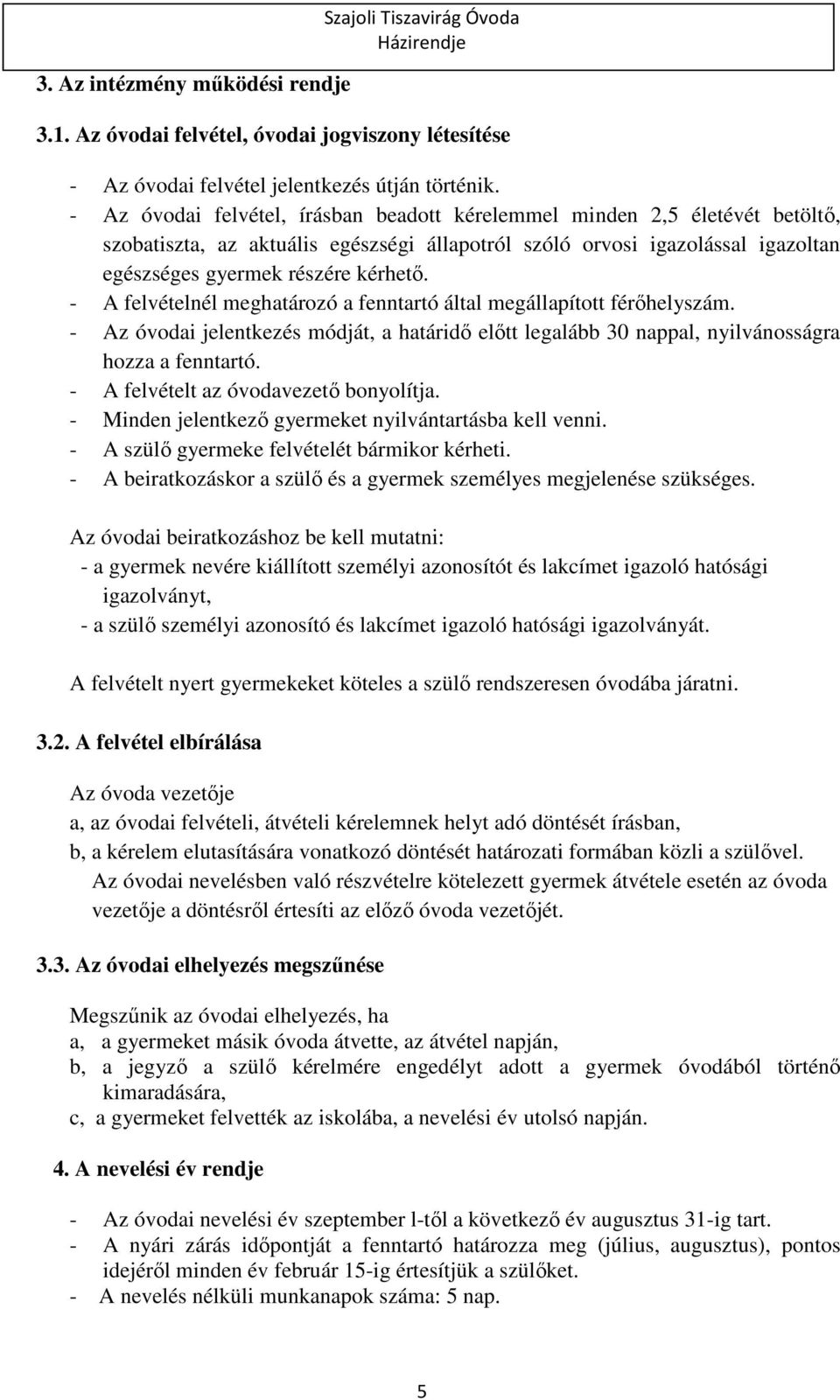 - A felvételnél meghatározó a fenntartó által megállapított férőhelyszám. - Az óvodai jelentkezés módját, a határidő előtt legalább 30 nappal, nyilvánosságra hozza a fenntartó.