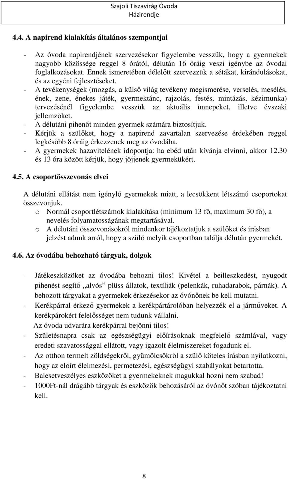 - A tevékenységek (mozgás, a külső világ tevékeny megismerése, verselés, mesélés, ének, zene, énekes játék, gyermektánc, rajzolás, festés, mintázás, kézimunka) tervezésénél figyelembe vesszük az