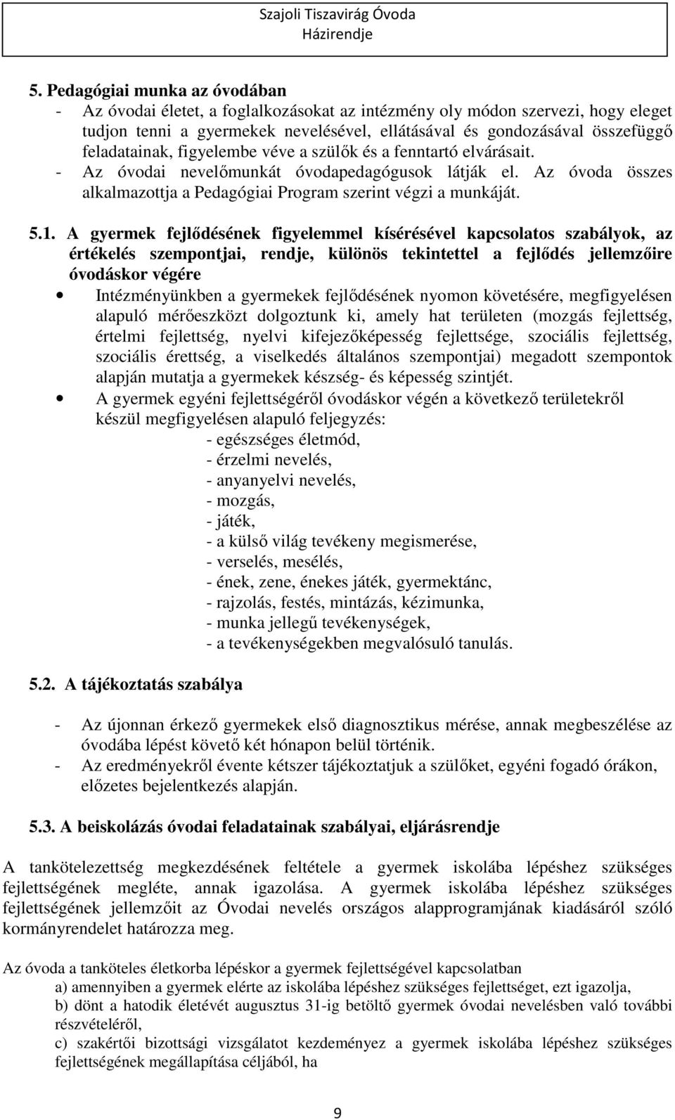 A gyermek fejlődésének figyelemmel kísérésével kapcsolatos szabályok, az értékelés szempontjai, rendje, különös tekintettel a fejlődés jellemzőire óvodáskor végére Intézményünkben a gyermekek