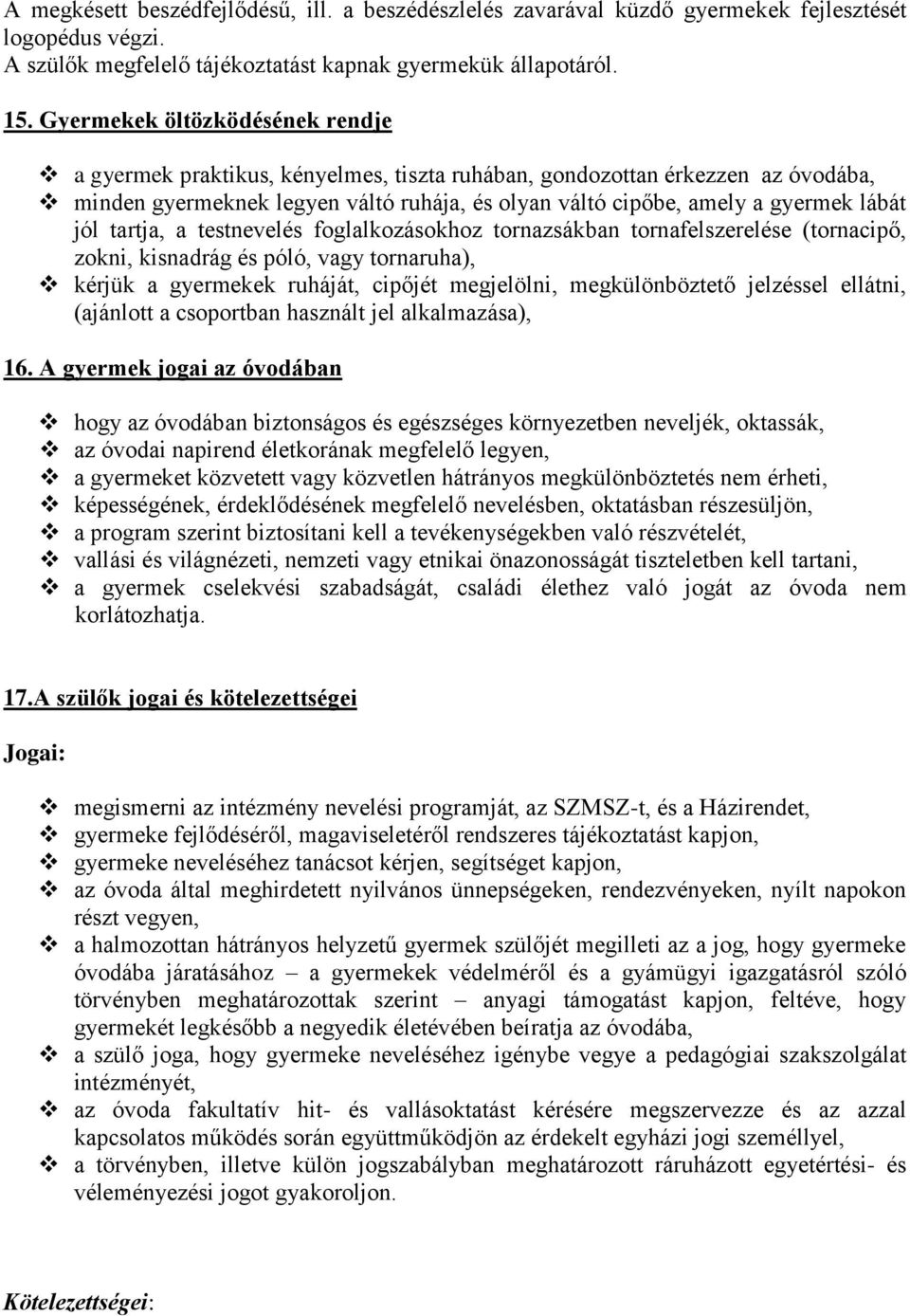 jól tartja, a testnevelés foglalkozásokhoz tornazsákban tornafelszerelése (tornacipő, zokni, kisnadrág és póló, vagy tornaruha), kérjük a gyermekek ruháját, cipőjét megjelölni, megkülönböztető