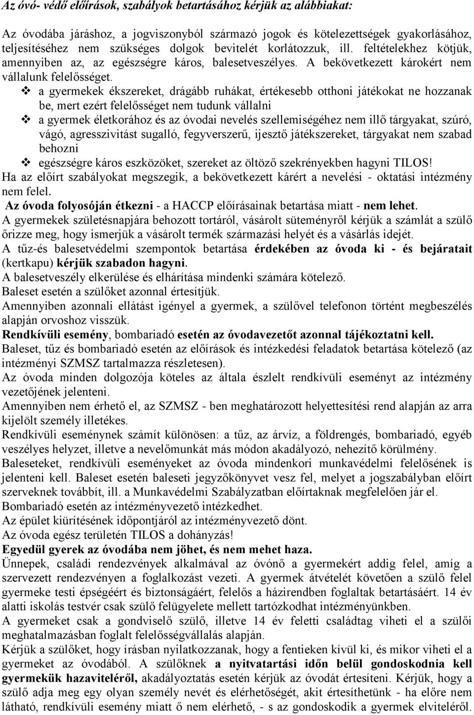 a gyermekek ékszereket, drágább ruhákat, értékesebb otthoni játékokat ne hozzanak be, mert ezért felelősséget nem tudunk vállalni a gyermek életkorához és az óvodai nevelés szellemiségéhez nem illő