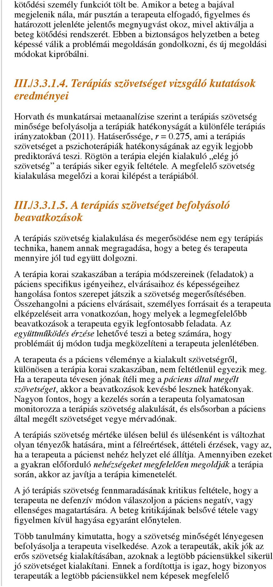 Ebben a biztonságos helyzetben a beteg képessé válik a problémái megoldásán gondolkozni, és új megoldási módokat kipróbálni. III./3.3.1.4.