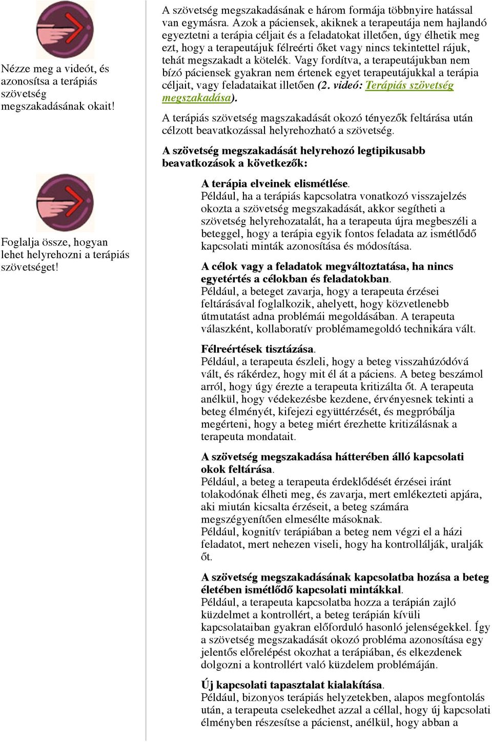 Azok a páciensek, akiknek a terapeutája nem hajlandó egyeztetni a terápia céljait és a feladatokat illetően, úgy élhetik meg ezt, hogy a terapeutájuk félreérti őket vagy nincs tekintettel rájuk,