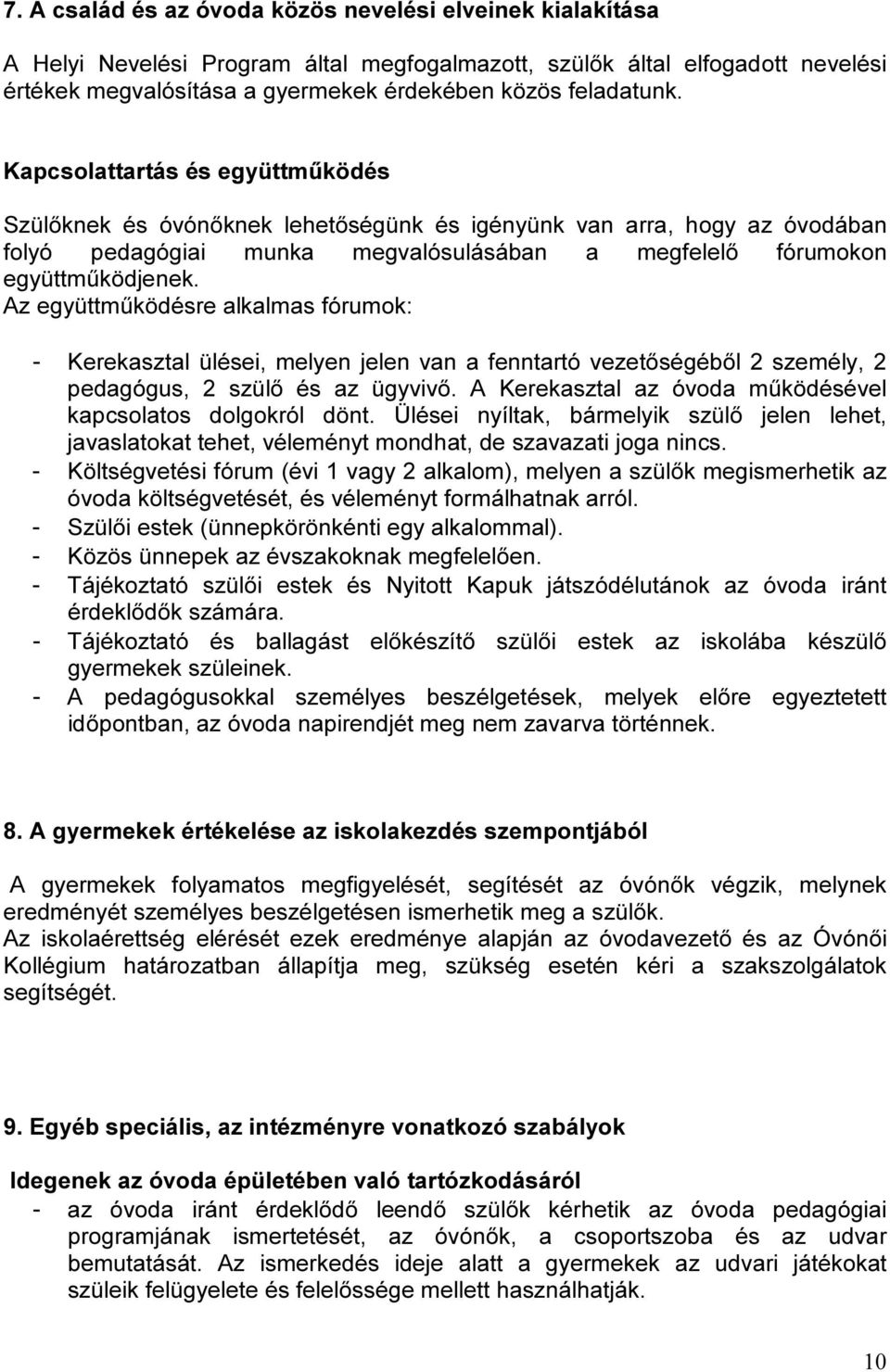 Az együttműködésre alkalmas fórumok: - Kerekasztal ülései, melyen jelen van a fenntartó vezetőségéből 2 személy, 2 pedagógus, 2 szülő és az ügyvivő.