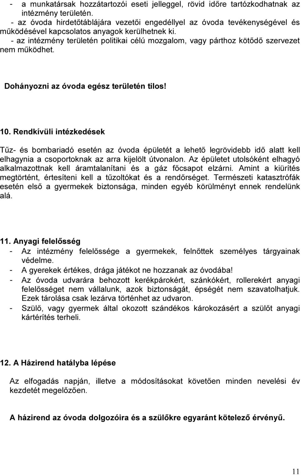 - az intézmény területén politikai célú mozgalom, vagy párthoz kötődő szervezet nem működhet. Dohányozni az óvoda egész területén tilos! 10.