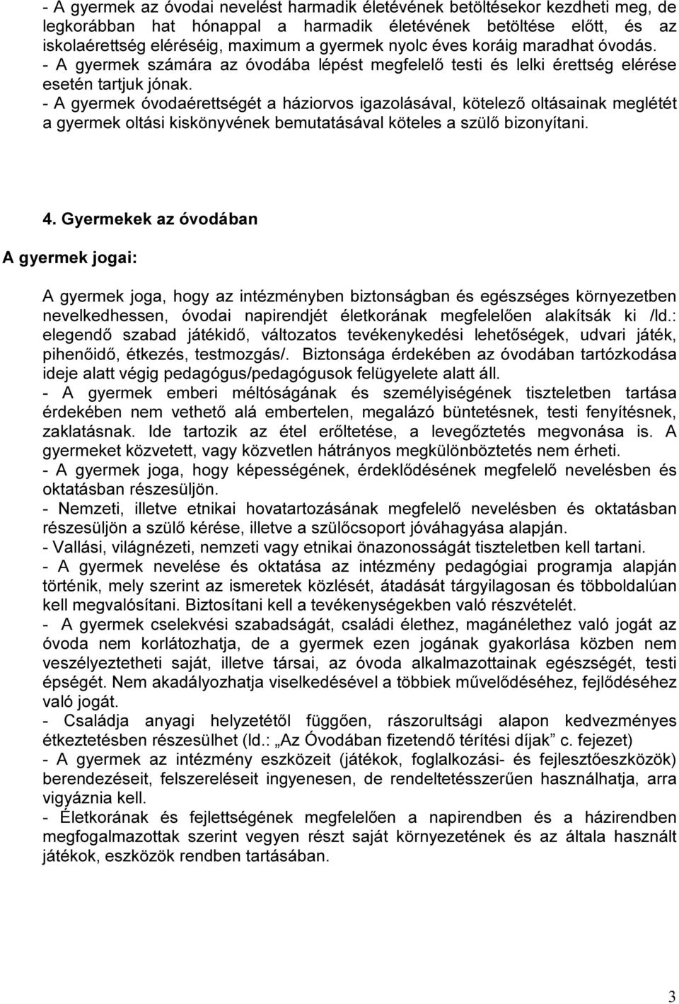 - A gyermek óvodaérettségét a háziorvos igazolásával, kötelező oltásainak meglétét a gyermek oltási kiskönyvének bemutatásával köteles a szülő bizonyítani. 4.