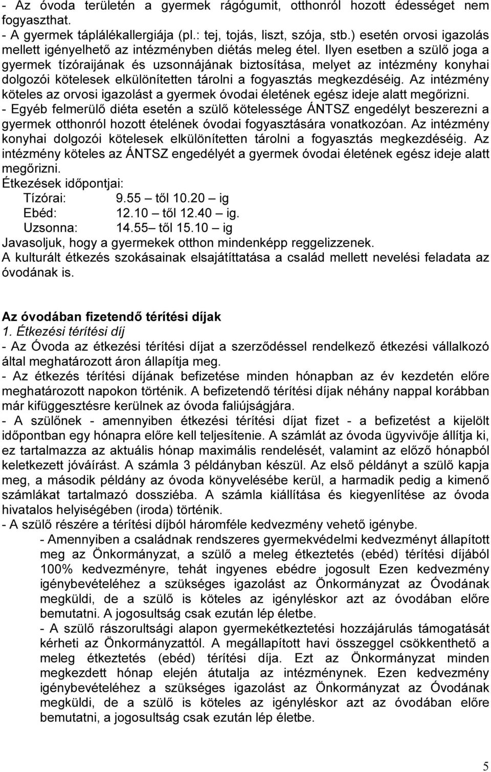 Ilyen esetben a szülő joga a gyermek tízóraijának és uzsonnájának biztosítása, melyet az intézmény konyhai dolgozói kötelesek elkülönítetten tárolni a fogyasztás megkezdéséig.