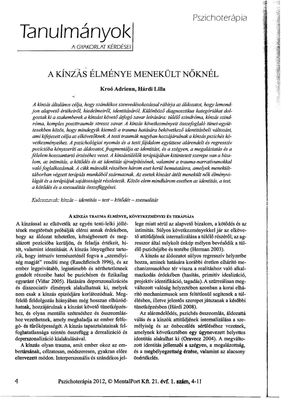 KiilonbOzo diagnosztikus kategoriakat dolgoztak ki a szakemberek a kinzast kovet(j atfogo zavar leirasara: tumi(j szindroma, kinzas szindroma, komplex posztfraumas stressz zavar.