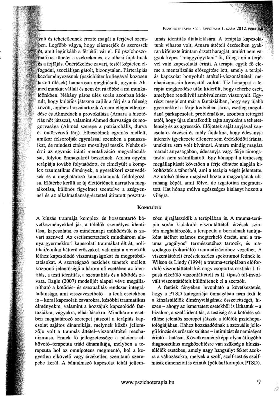 .an gatolt, bizonytalan, Parterapias KC:iWernl:my'ezlesUlllK (pszichiater kollegaval kozosen iilesek) hamarosan meghiusult, ugyanis Ahmunkat vallalt es nem ert ra tobbe a mi munka UVJIU\.L'""U.