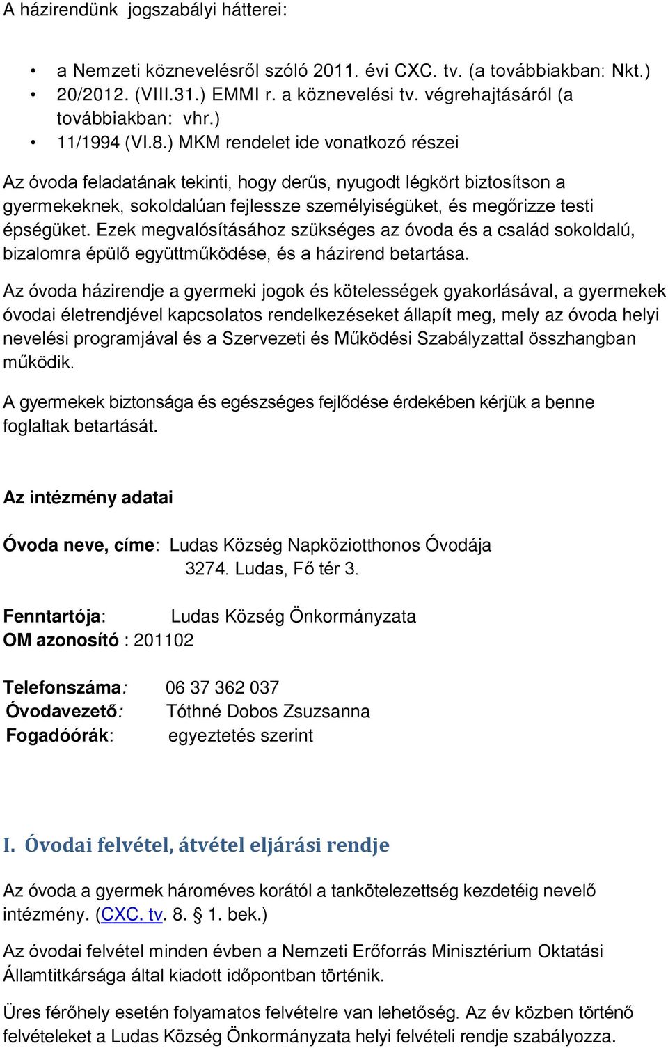 ) MKM rendelet ide vonatkozó részei Az óvoda feladatának tekinti, hogy derűs, nyugodt légkört biztosítson a gyermekeknek, sokoldalúan fejlessze személyiségüket, és megőrizze testi épségüket.