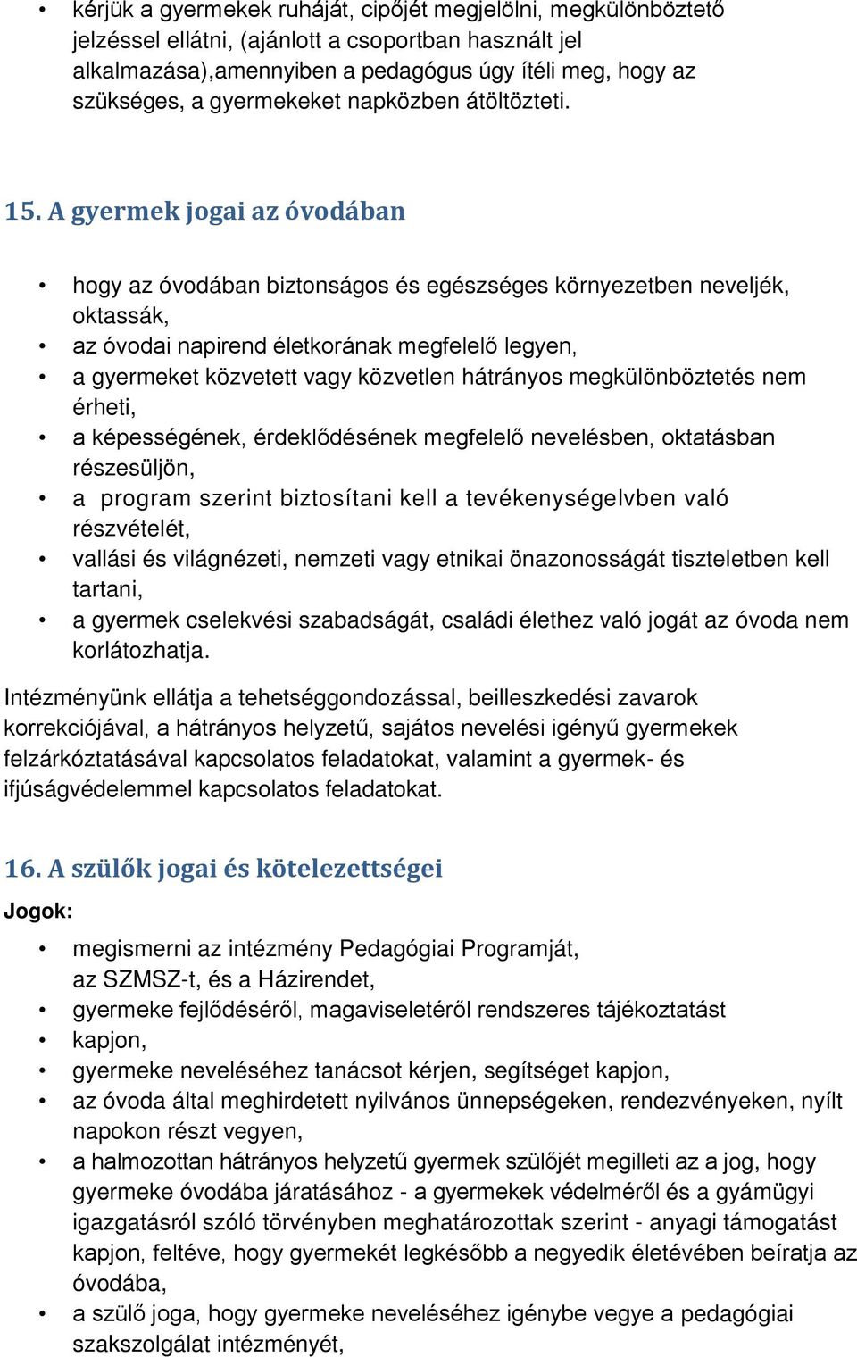 A gyermek jogai az óvodában hogy az óvodában biztonságos és egészséges környezetben neveljék, oktassák, az óvodai napirend életkorának megfelelő legyen, a gyermeket közvetett vagy közvetlen hátrányos