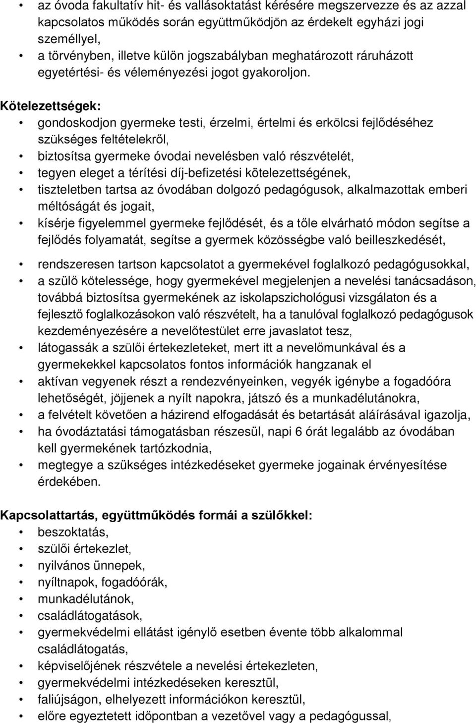 Kötelezettségek: gondoskodjon gyermeke testi, érzelmi, értelmi és erkölcsi fejlődéséhez szükséges feltételekről, biztosítsa gyermeke óvodai nevelésben való részvételét, tegyen eleget a térítési