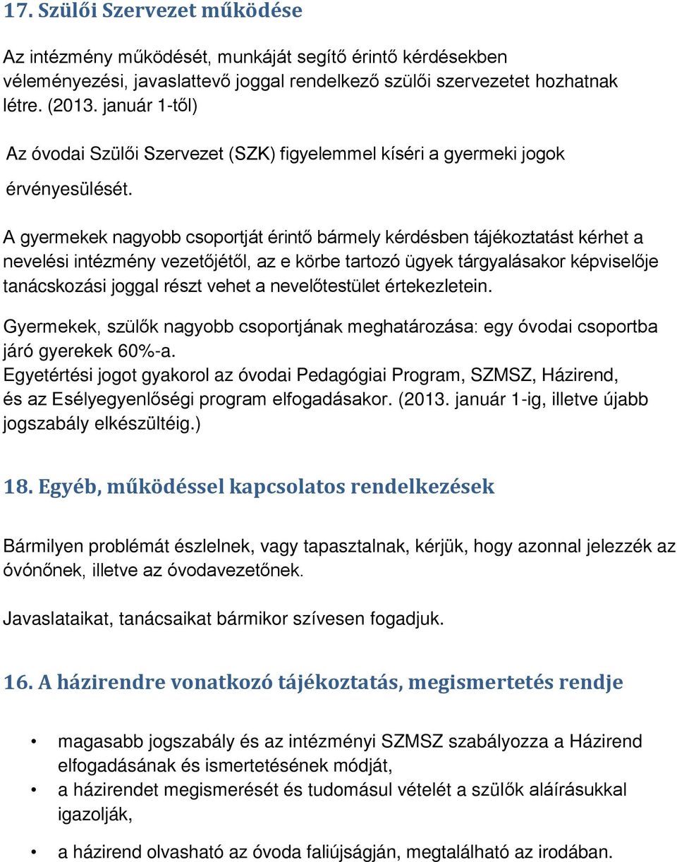 A gyermekek nagyobb csoportját érintő bármely kérdésben tájékoztatást kérhet a nevelési intézmény vezetőjétől, az e körbe tartozó ügyek tárgyalásakor képviselője tanácskozási joggal részt vehet a