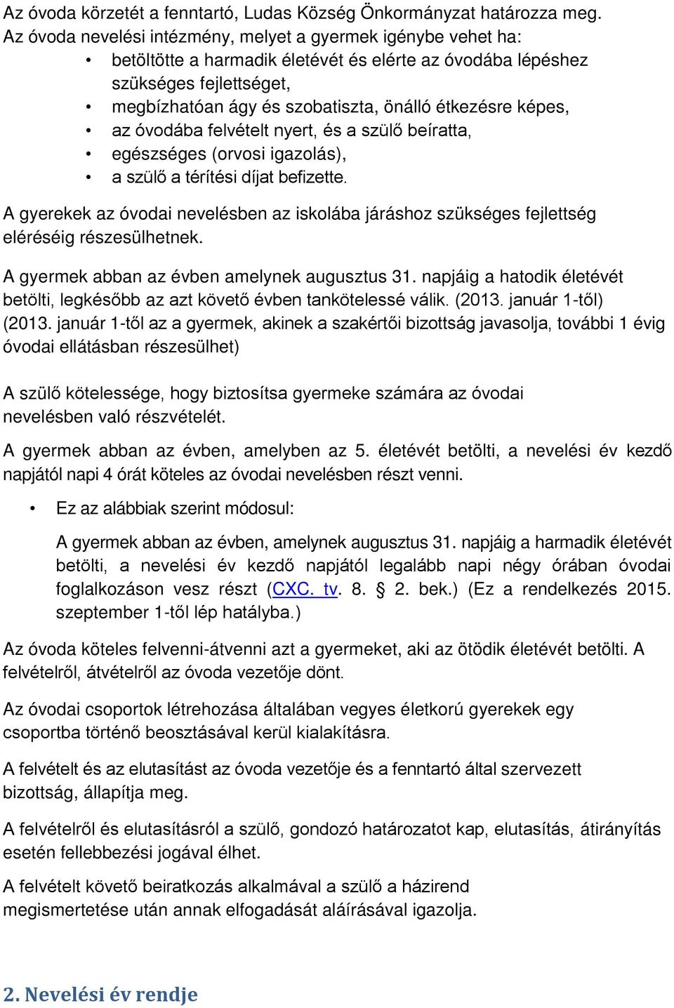 képes, az óvodába felvételt nyert, és a szülő beíratta, egészséges (orvosi igazolás), a szülő a térítési díjat befizette.