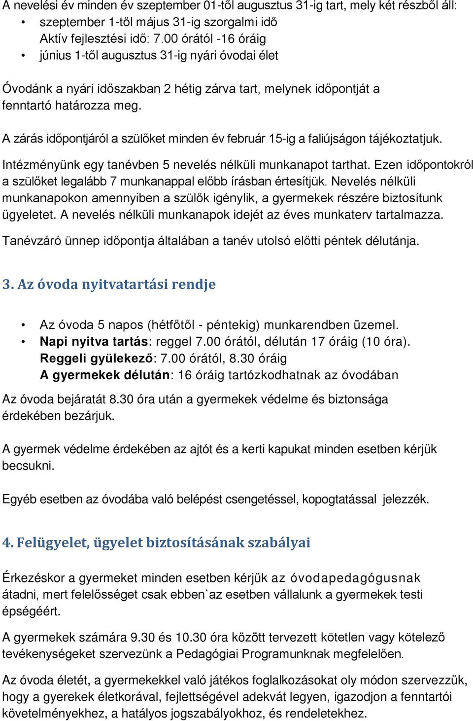 A zárás időpontjáról a szülőket minden év február 15-ig a faliújságon tájékoztatjuk. Intézményünk egy tanévben 5 nevelés nélküli munkanapot tarthat.