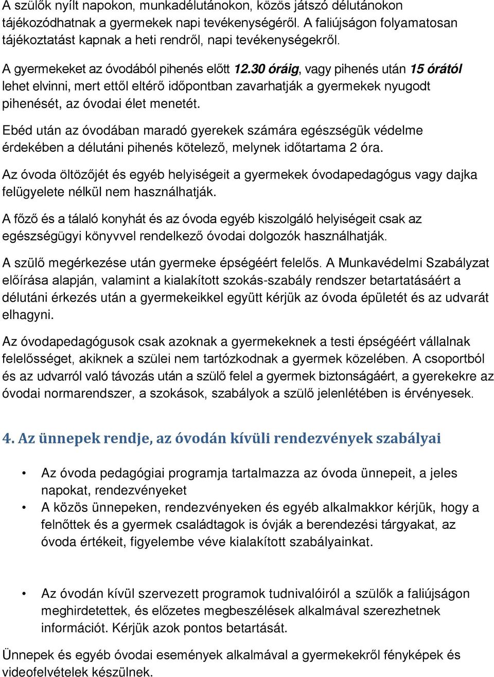 30 óráig, vagy pihenés után 15 órától lehet elvinni, mert ettől eltérő időpontban zavarhatják a gyermekek nyugodt pihenését, az óvodai élet menetét.