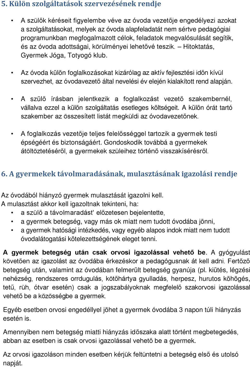 Az óvoda külön foglalkozásokat kizárólag az aktív fejlesztési időn kívül szervezhet, az óvodavezető által nevelési év elején kialakított rend alapján.