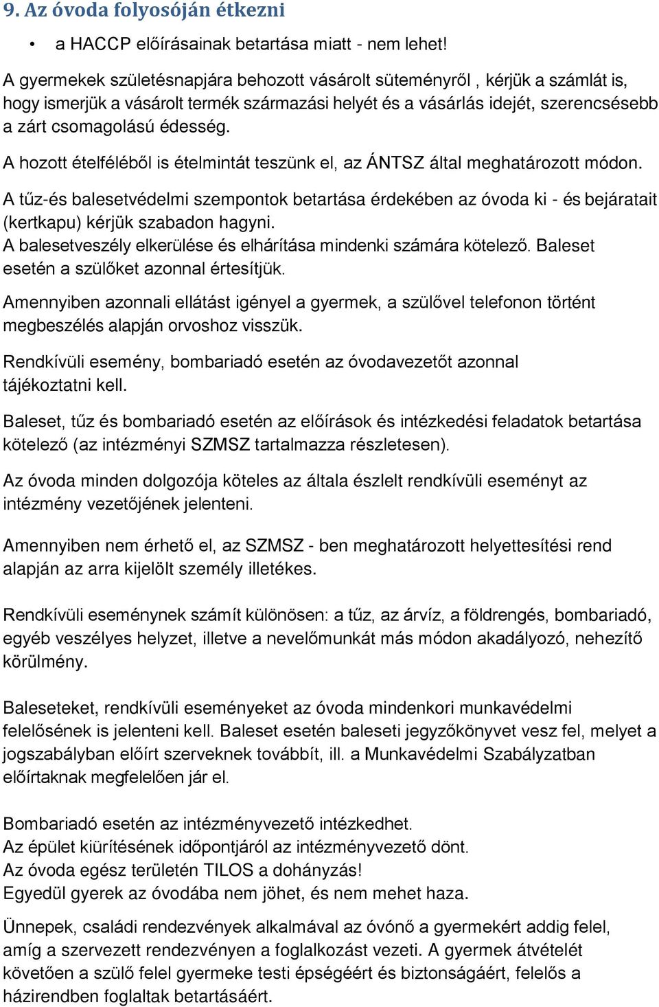 A hozott ételféléből is ételmintát teszünk el, az ÁNTSZ által meghatározott módon. A tűz-és balesetvédelmi szempontok betartása érdekében az óvoda ki - és bejáratait (kertkapu) kérjük szabadon hagyni.