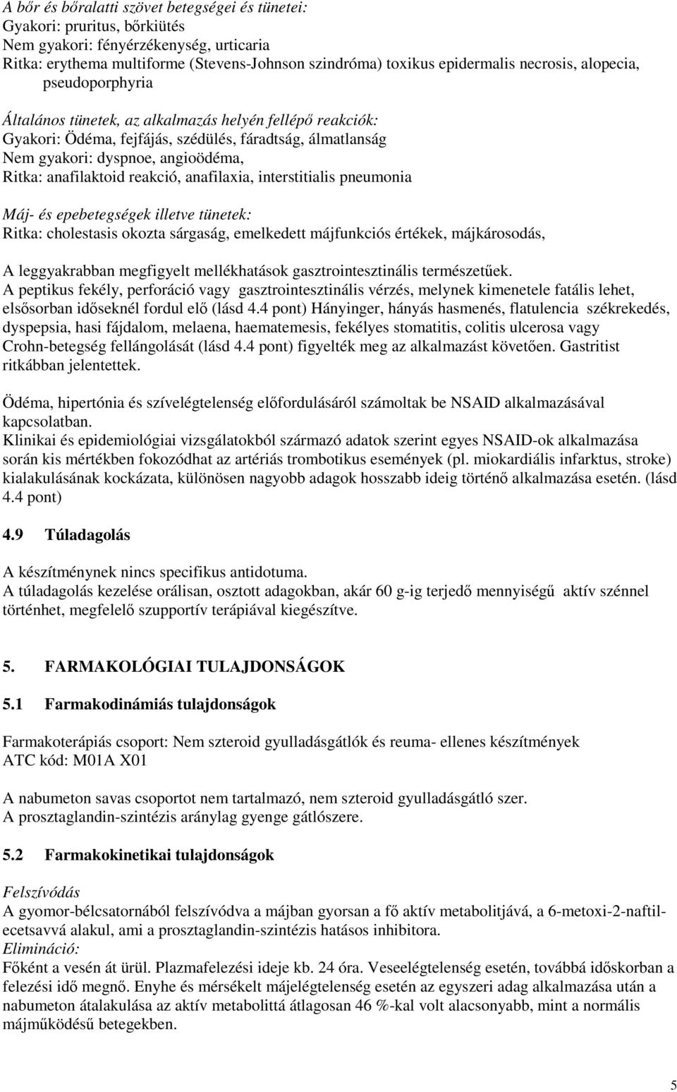 anafilaktoid reakció, anafilaxia, interstitialis pneumonia Máj- és epebetegségek illetve tünetek: Ritka: cholestasis okozta sárgaság, emelkedett májfunkciós értékek, májkárosodás, A leggyakrabban