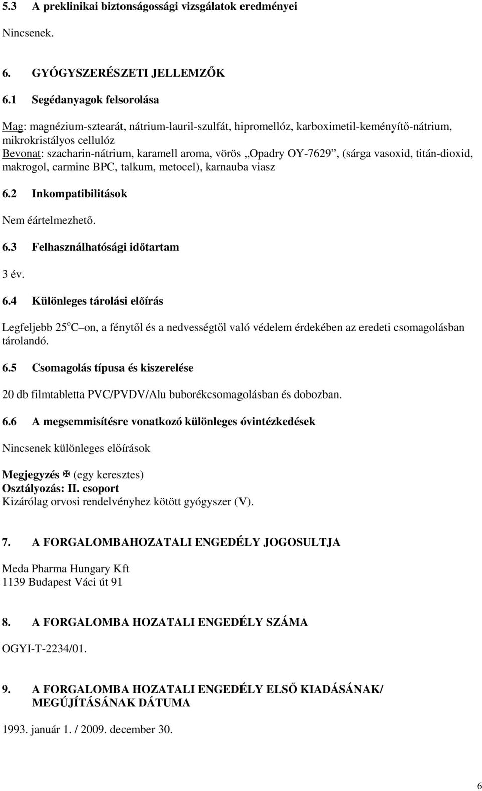 Opadry OY-7629, (sárga vasoxid, titán-dioxid, makrogol, carmine BPC, talkum, metocel), karnauba viasz 6.