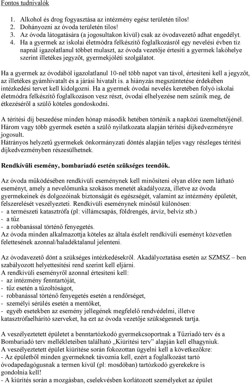 Ha a gyermek az iskolai életmódra felkészítő foglalkozásról egy nevelési évben tíz napnál igazolatlanul többet mulaszt, az óvoda vezetője értesíti a gyermek lakóhelye szerint illetékes jegyzőt,