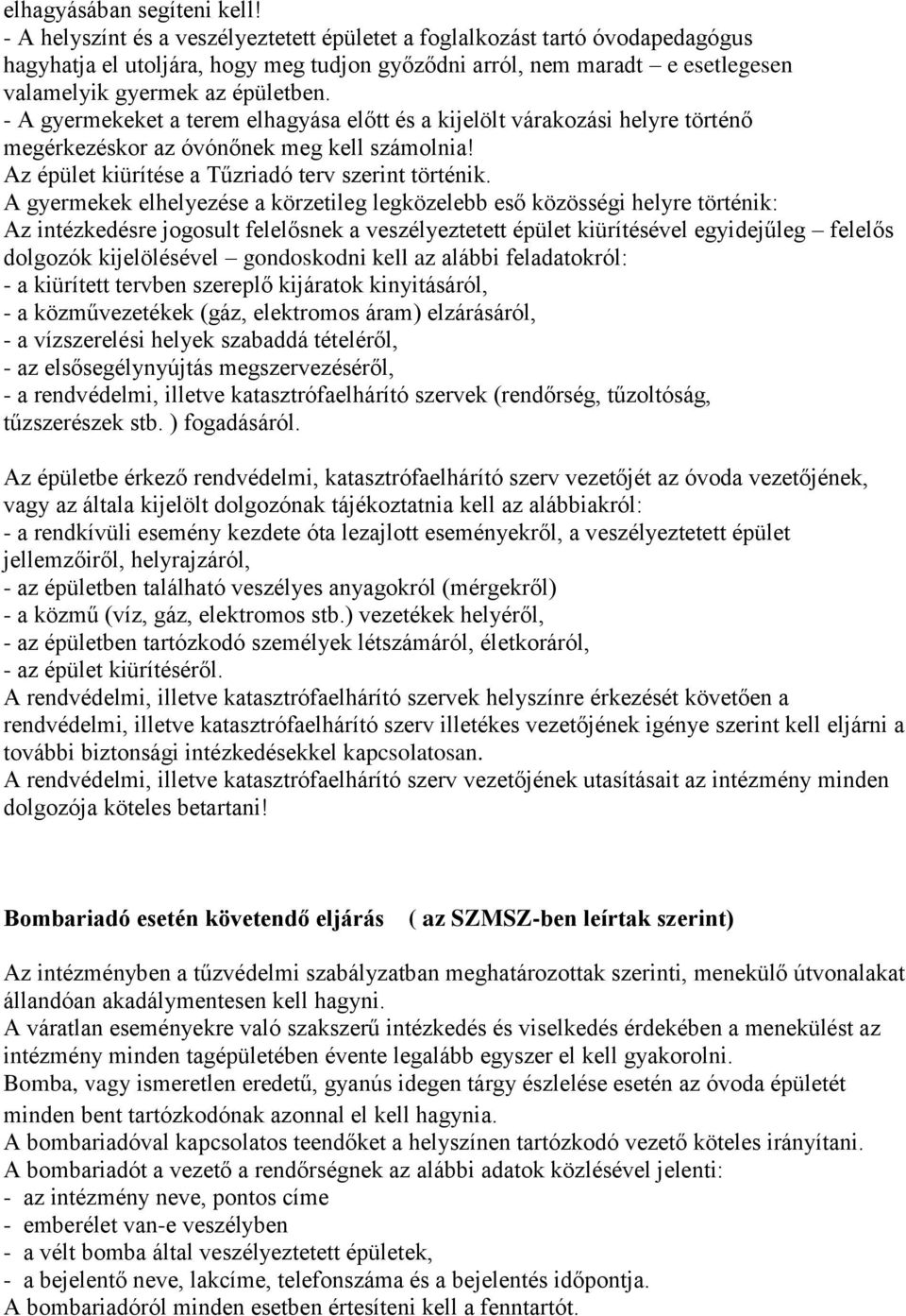 - A gyermekeket a terem elhagyása előtt és a kijelölt várakozási helyre történő megérkezéskor az óvónőnek meg kell számolnia! Az épület kiürítése a Tűzriadó terv szerint történik.