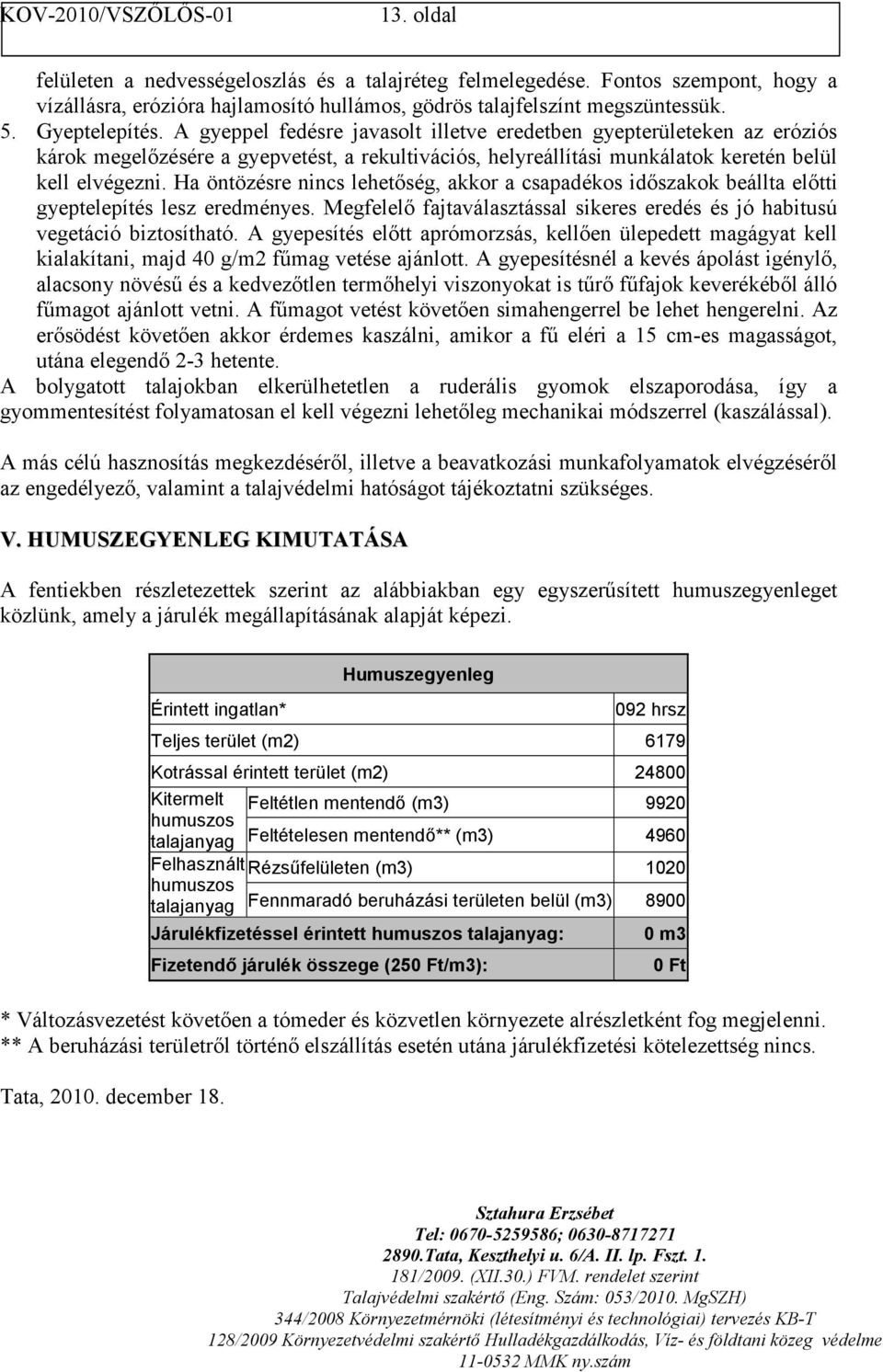 Ha öntözésre nincs lehetőség, akkor a csapadékos időszakok beállta előtti gyeptelepítés lesz eredményes. Megfelelő fajtaválasztással sikeres eredés és jó habitusú vegetáció biztosítható.