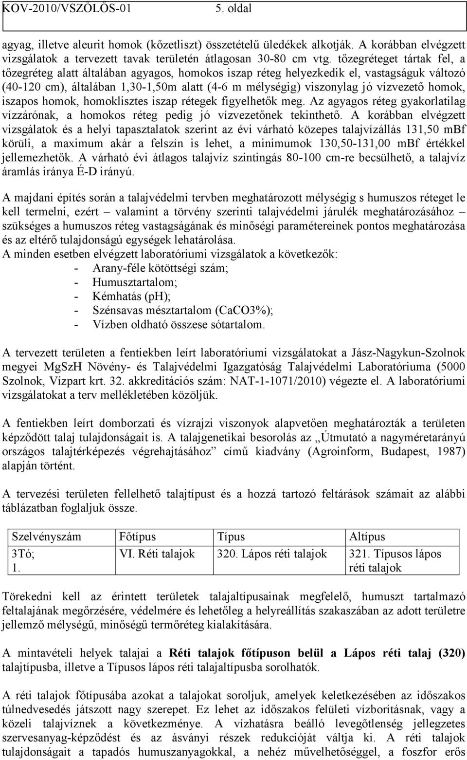 vízvezető homok, iszapos homok, homoklisztes iszap rétegek figyelhetők meg. Az agyagos réteg gyakorlatilag vízzárónak, a homokos réteg pedig jó vízvezetőnek tekinthető.