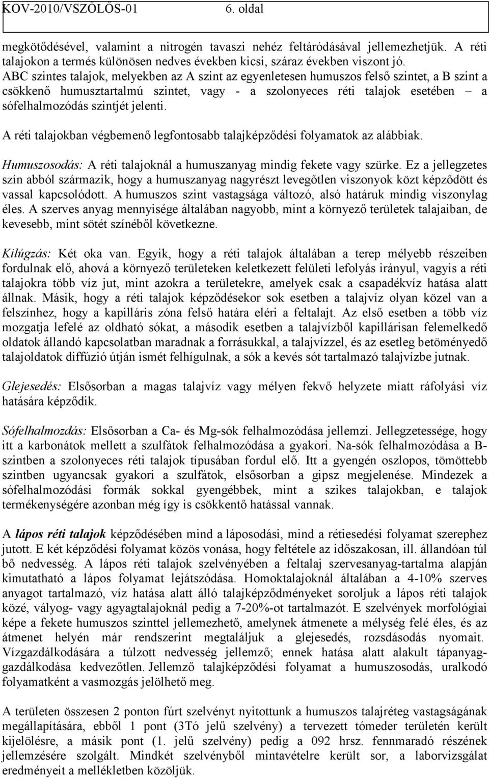 jelenti. A réti talajokban végbemenő legfontosabb talajképződési folyamatok az alábbiak. Humuszosodás: A réti talajoknál a humuszanyag mindig fekete vagy szürke.