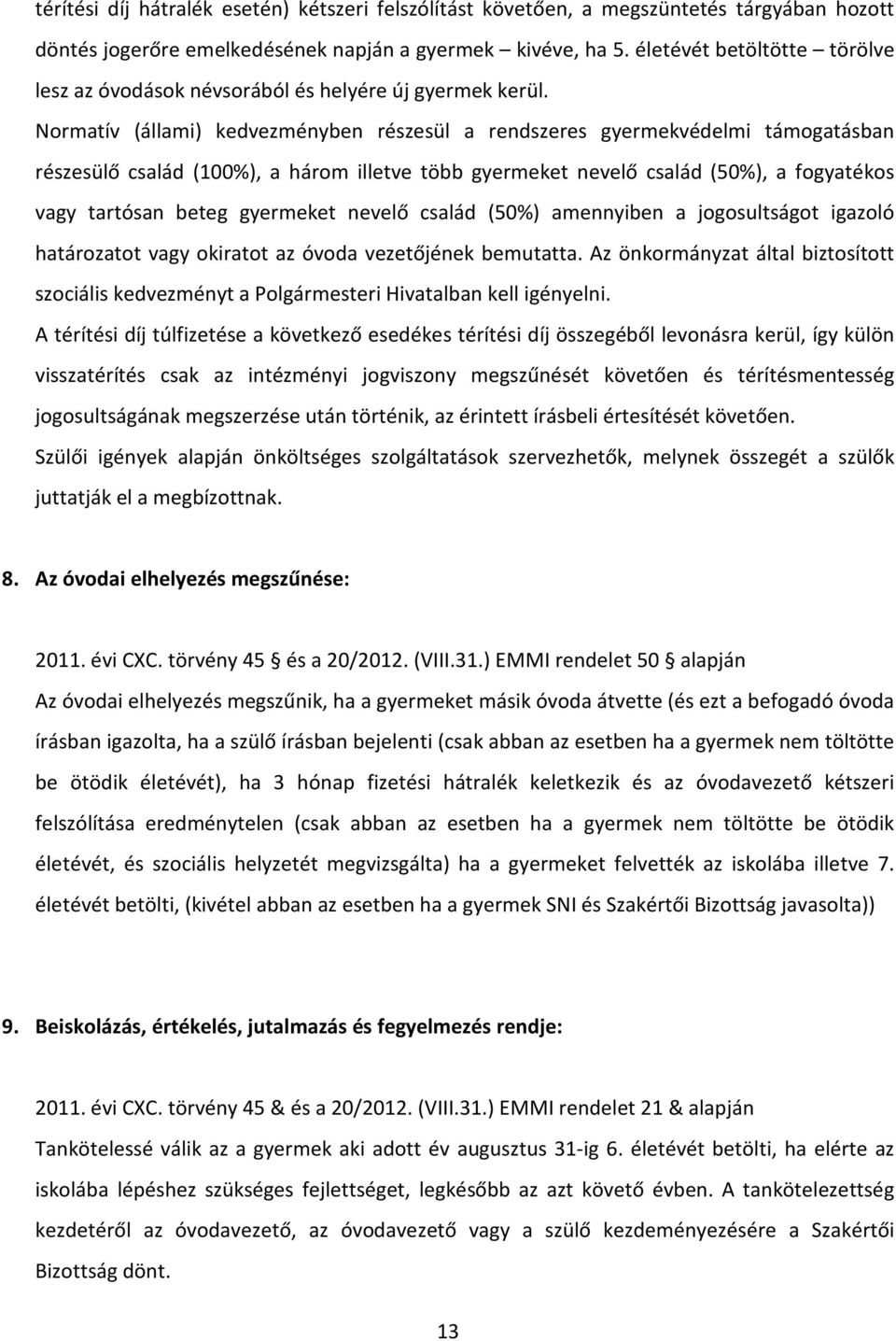 Normatív (állami) kedvezményben részesül a rendszeres gyermekvédelmi támogatásban részesülő család (100%), a három illetve több gyermeket nevelő család (50%), a fogyatékos vagy tartósan beteg