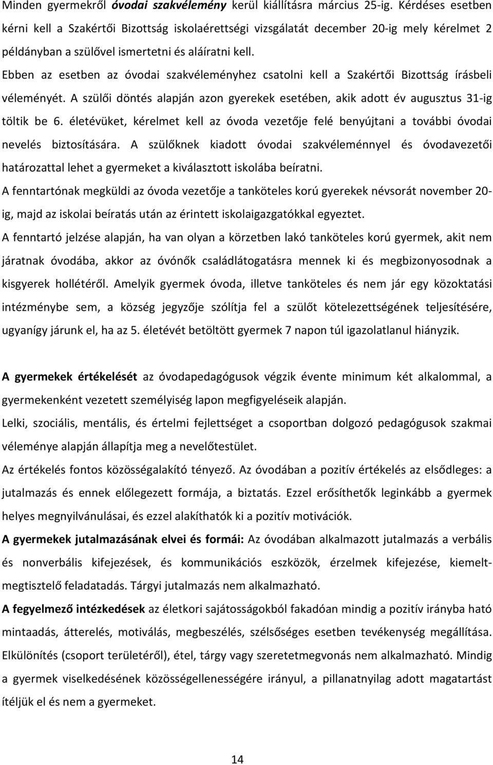 Ebben az esetben az óvodai szakvéleményhez csatolni kell a Szakértői Bizottság írásbeli véleményét. A szülői döntés alapján azon gyerekek esetében, akik adott év augusztus 31-ig töltik be 6.