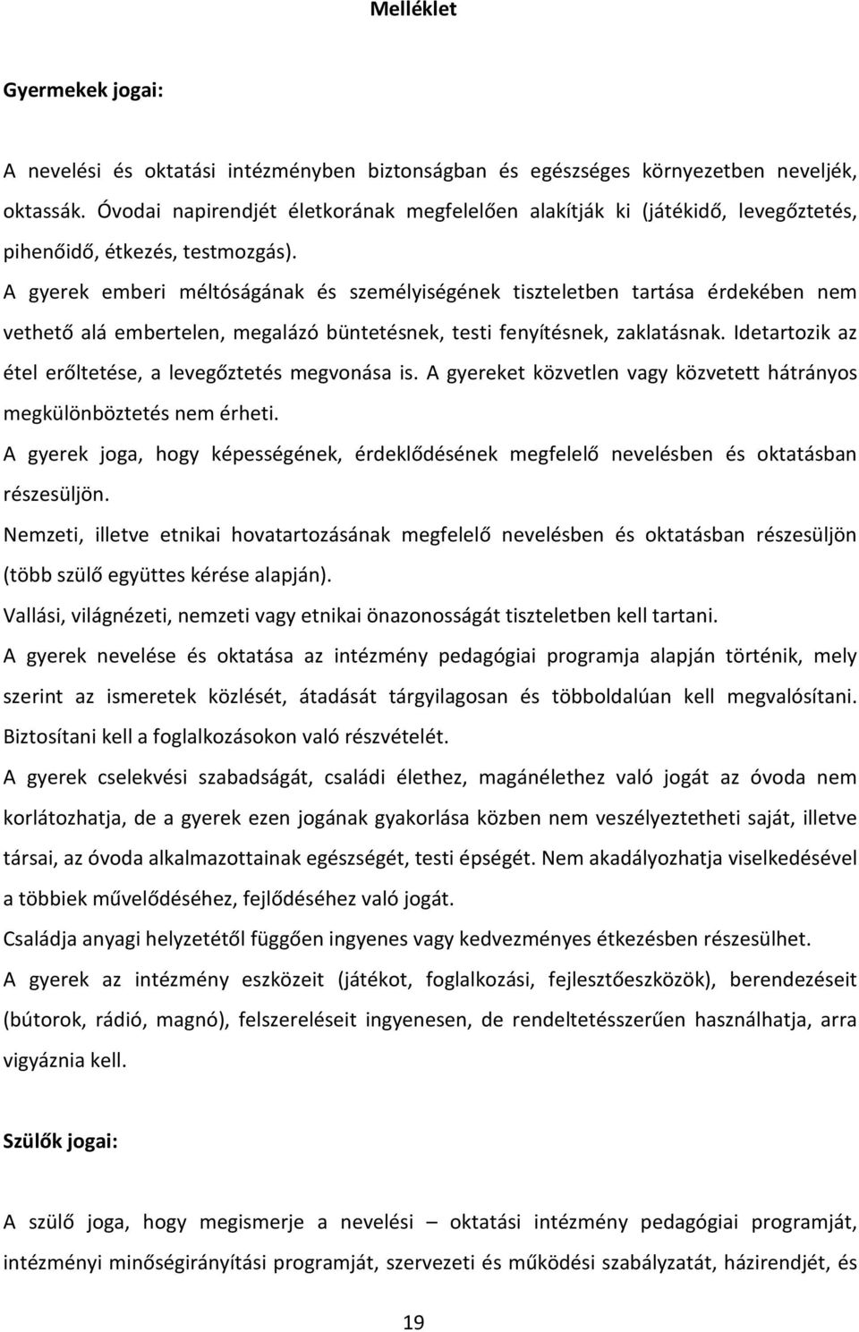 A gyerek emberi méltóságának és személyiségének tiszteletben tartása érdekében nem vethető alá embertelen, megalázó büntetésnek, testi fenyítésnek, zaklatásnak.