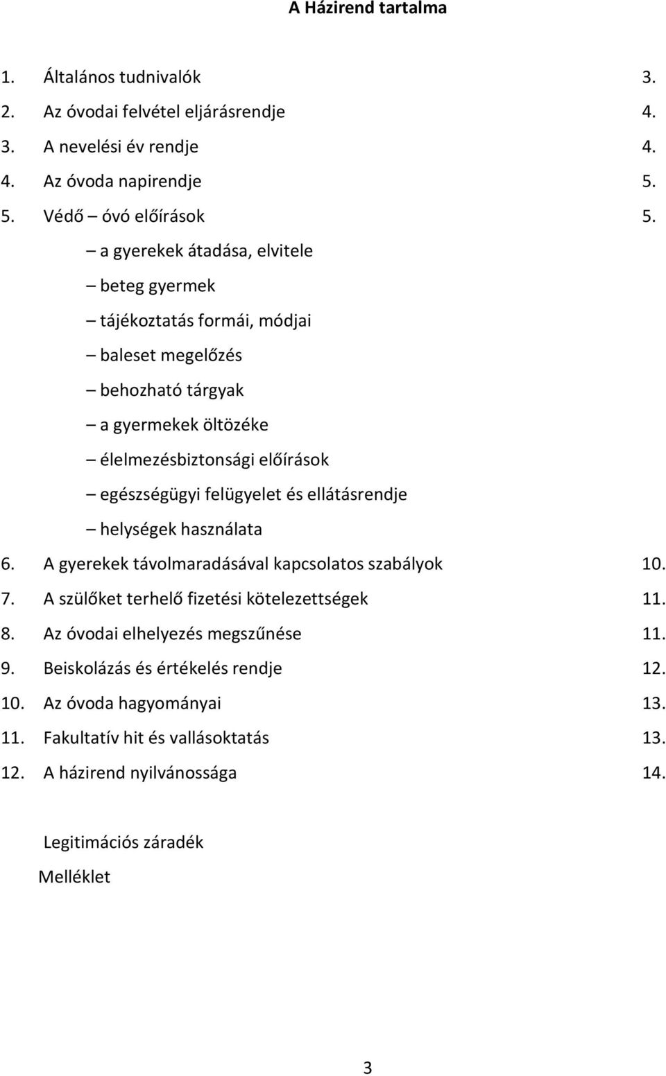 felügyelet és ellátásrendje helységek használata 6. A gyerekek távolmaradásával kapcsolatos szabályok 10. 7. A szülőket terhelő fizetési kötelezettségek 11. 8.