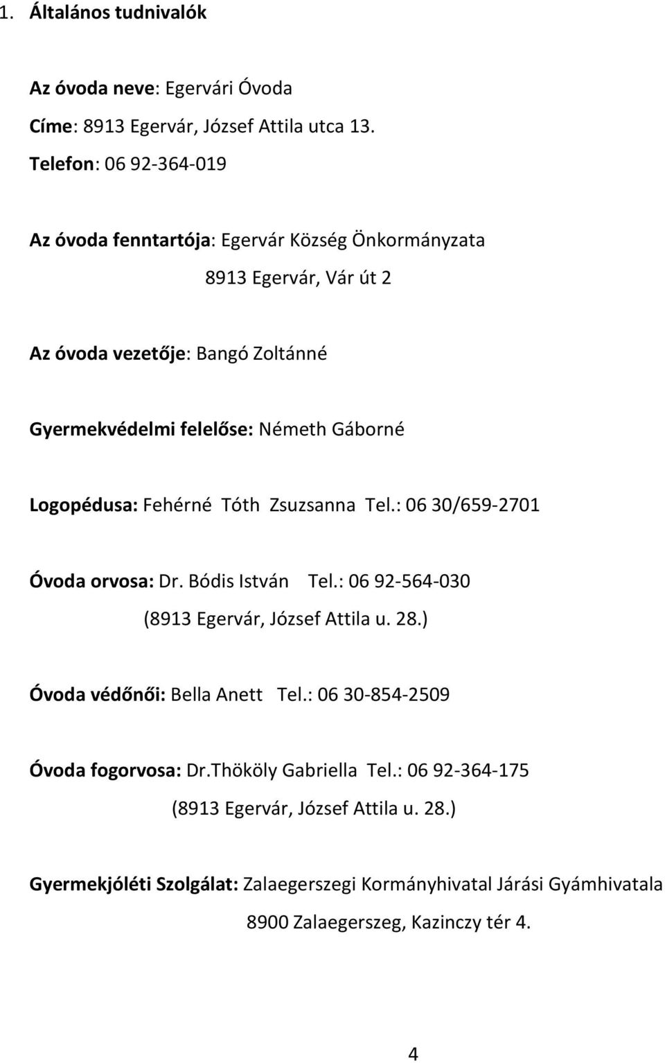 Gáborné Logopédusa: Fehérné Tóth Zsuzsanna Tel.: 06 30/659-2701 Óvoda orvosa: Dr. Bódis István Tel.: 06 92-564-030 (8913 Egervár, József Attila u. 28.