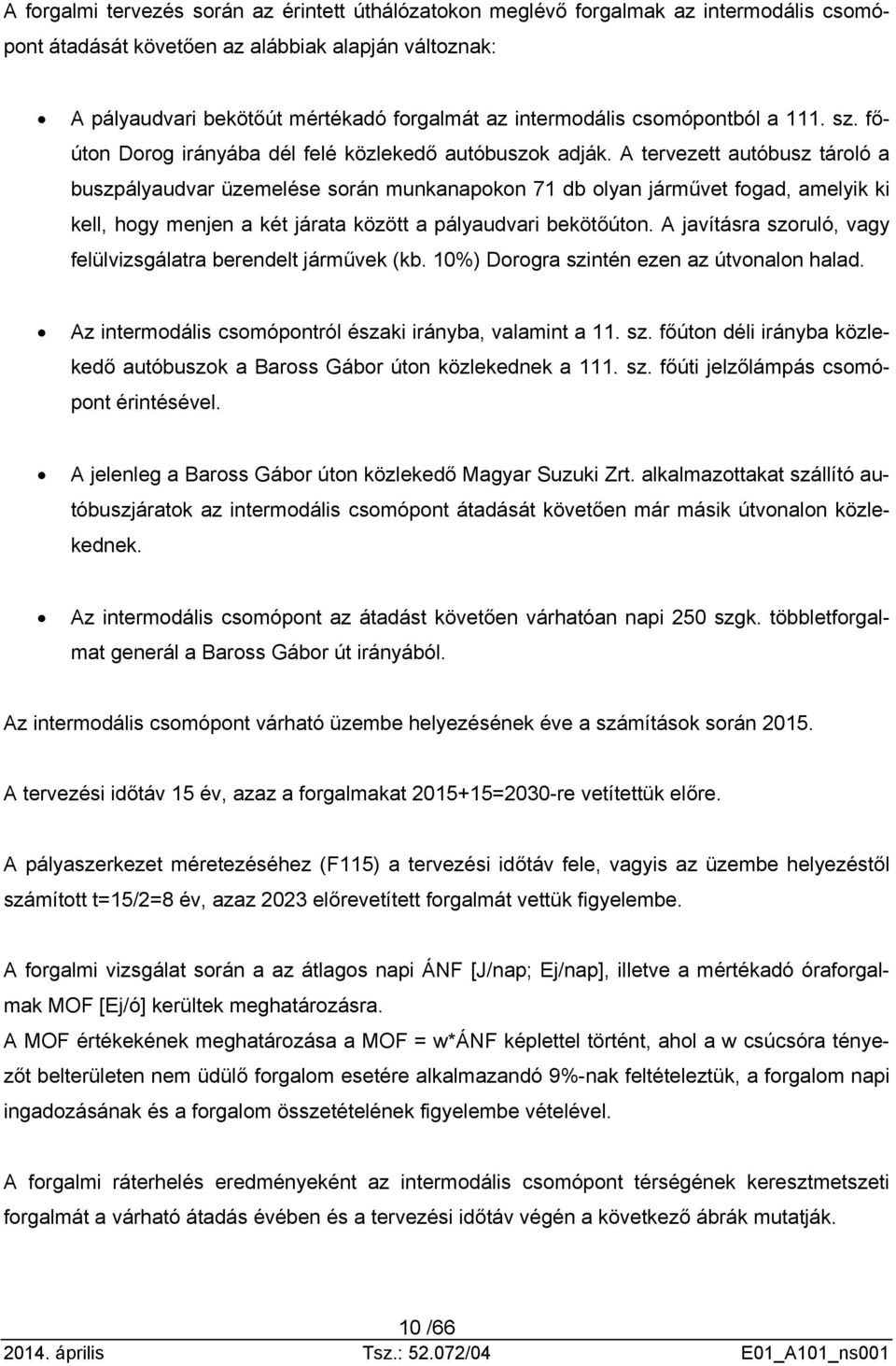 A tervezett autóbusz tároló a buszpályaudvar üzemelése során munkanapokon 71 db olyan járművet fogad, amelyik ki kell, hogy menjen a két járata között a pályaudvari bekötőúton.