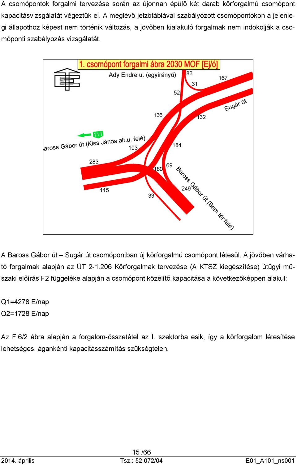 A Baross Gábor út Sugár út csomópontban új körforgalmú csomópont létesül. A jövőben várható forgalmak alapján az ÚT 2-1.