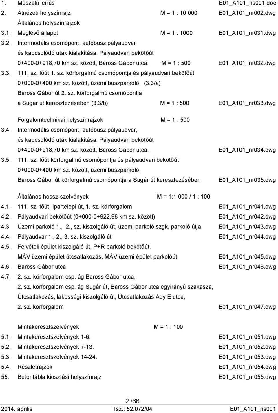 között, üzemi buszparkoló. (3.3/a) Baross Gábor út 2. sz. körforgalmú csomópontja a Sugár út keresztezésében (3.3/b) M = 1 : 500 E01_A101_nr033.dwg Forgalomtechnikai helyszínrajzok M = 1 : 500 3.4.