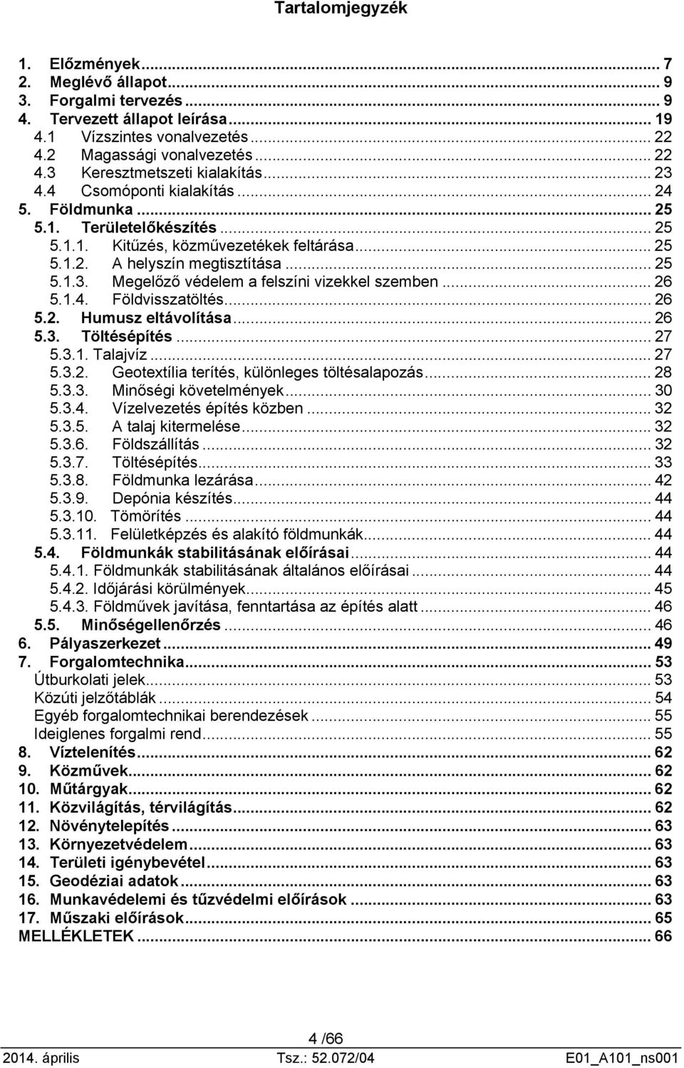 .. 26 5.1.4. Földvisszatöltés... 26 5.2. Humusz eltávolítása... 26 5.3. Töltésépítés... 27 5.3.1. Talajvíz... 27 5.3.2. Geotextília terítés, különleges töltésalapozás... 28 5.3.3. Minőségi követelmények.