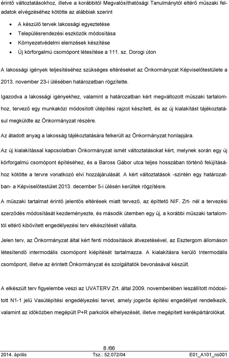 Dorogi úton A lakossági igények teljesítéséhez szükséges eltéréseket az Önkormányzat Képviselőtestülete a 2013. november 23-i ülésében határozatban rögzítette.