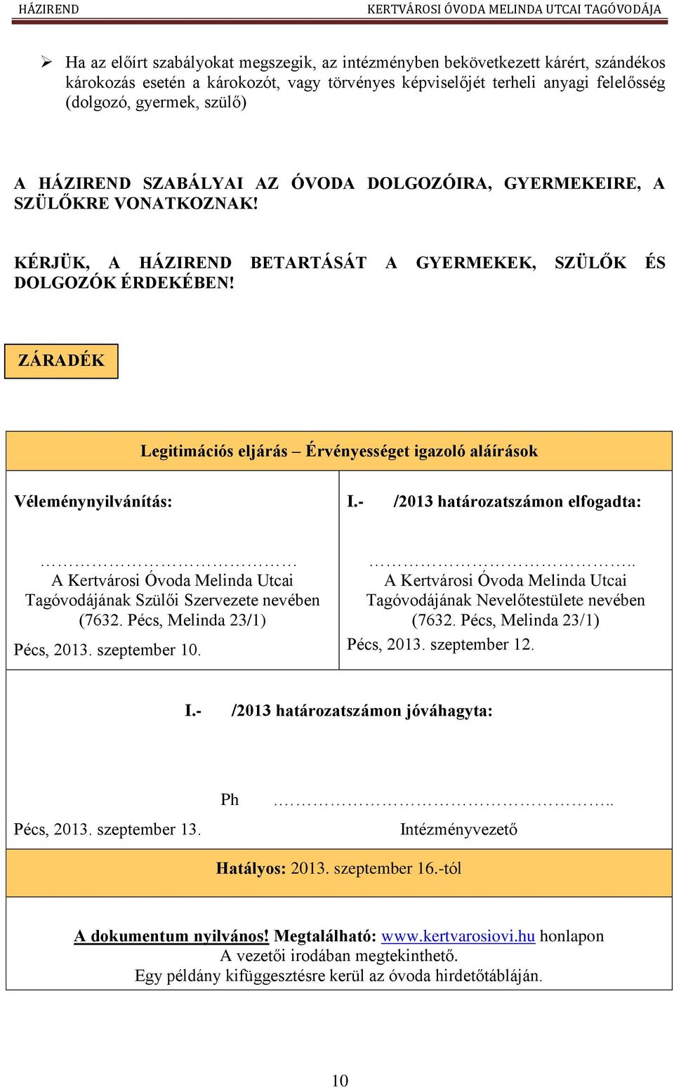 ZÁRADÉK Legitimációs eljárás Érvényességet igazoló aláírások Véleménynyilvánítás: I.- /2013 határozatszámon elfogadta: A Kertvárosi Óvoda Melinda Utcai Tagóvodájának Szülői Szervezete nevében (7632.