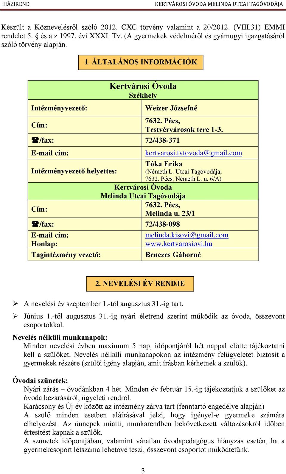 6/A) Kertvárosi Óvoda Melinda Utcai Tagóvodája 7632. Pécs, Cím: Melinda u. 23/1 /fax: 72/438-098 E-mail cím: Honlap: Tagintézmény vezető: melinda.kisovi@gmail.com www.kertvarosiovi.